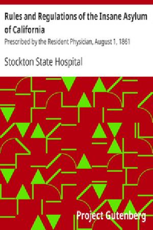 [Gutenberg 27527] • Rules and Regulations of the Insane Asylum of California / Prescribed by the Resident Physician, August 1, 1861